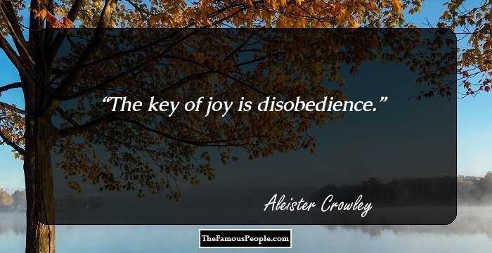 The key of joy is disobedience.