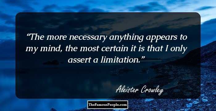 The more necessary anything appears to my mind, the most certain it is that I only assert a limitation.