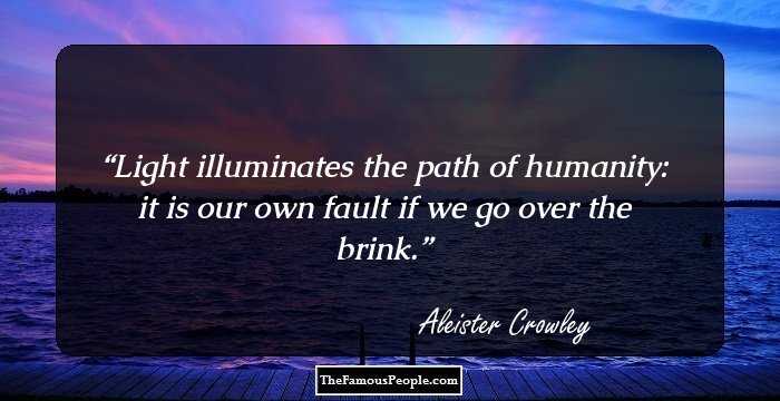Light illuminates the path of humanity: it is our own fault if we go over the brink.