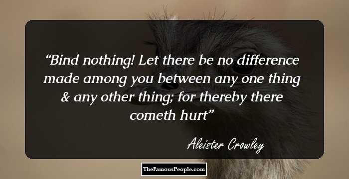 Bind nothing! Let there be no difference made among you between any one thing & any other thing; for thereby there cometh hurt