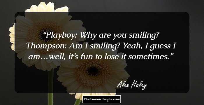 Playboy: Why are you smiling? Thompson: Am I smiling? Yeah, I guess I am…well, it’s fun to lose it sometimes.