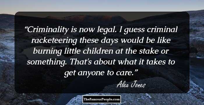 Criminality is now legal. I guess criminal racketeering these days would be like burning little children at the stake or something. That's about what it takes to get anyone to care.