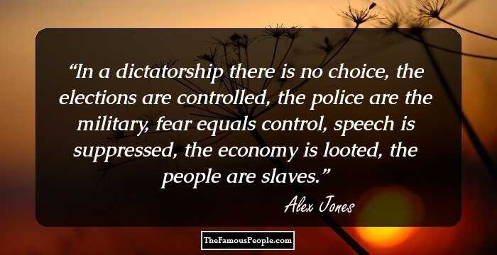In a dictatorship there is no choice, the elections are controlled, the police are the military, fear equals control, speech is suppressed, the economy is looted, the people are slaves.