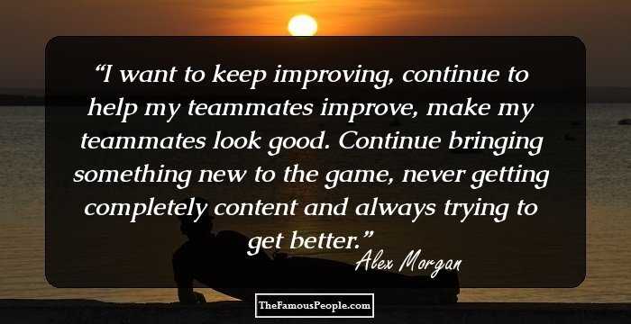 I want to keep improving, continue to help my teammates improve, make my teammates look good. Continue bringing something new to the game, never getting completely content and always trying to get better.