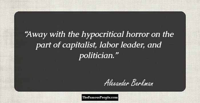 Away with the hypocritical horror on the part of capitalist, labor leader, and politician.