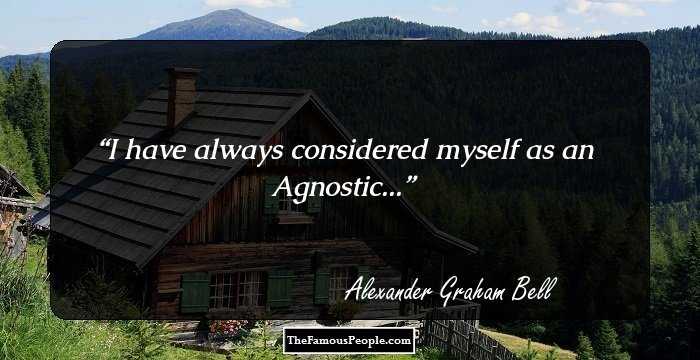 I have always considered myself as an Agnostic...