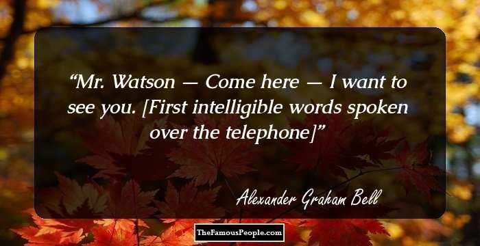Mr. Watson — Come here — I want to see you.

[First intelligible words spoken over the telephone]