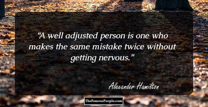 A well adjusted person is one who makes the same mistake twice without getting nervous.