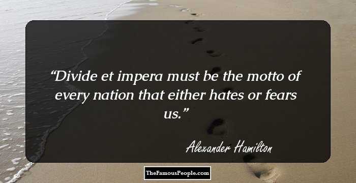 Divide et impera must be the motto of every nation that either hates or fears us.