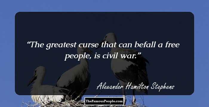 The greatest curse that can befall a free people, is civil war.