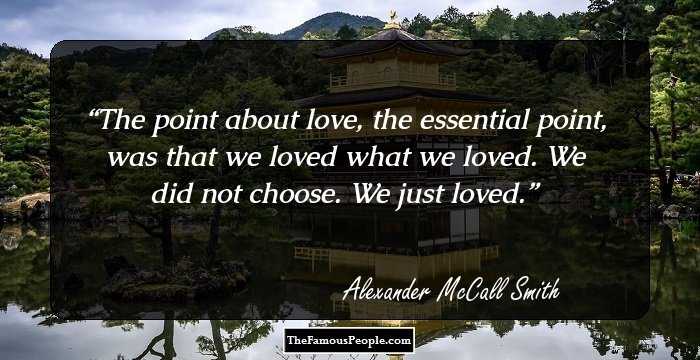 The point about love, the essential point, was that we loved what we loved. We did not choose. We just loved.