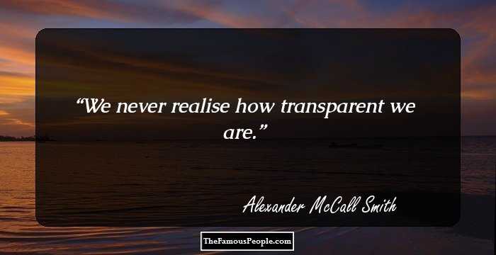 We never realise how transparent we are.