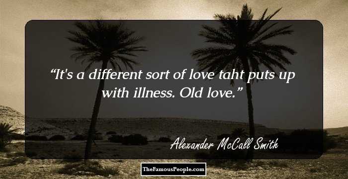 It's a different sort of love taht puts up with illness. Old love.