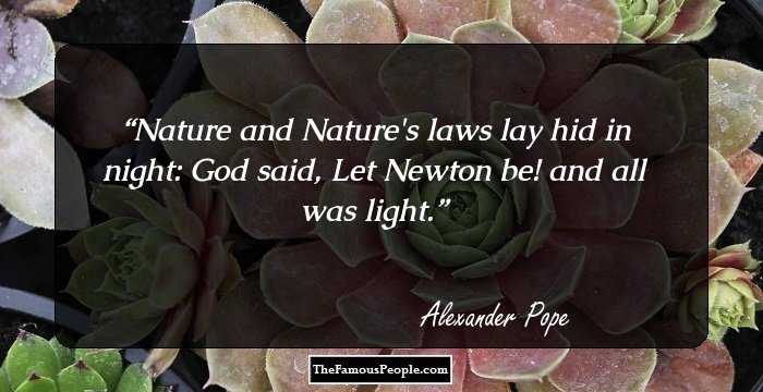 Nature and Nature's laws lay hid in night:
God said, Let Newton be! and all was light.