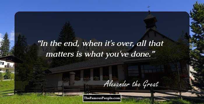 In the end, when it's over, all that matters is what you've done.