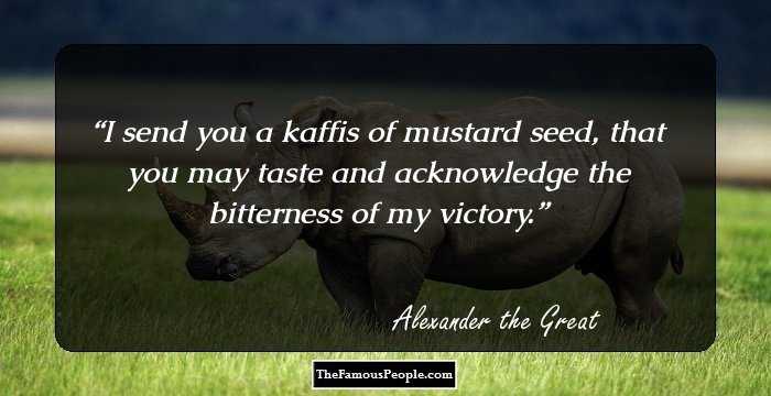 I send you a kaffis of mustard seed, that you may taste and acknowledge the bitterness of my victory.