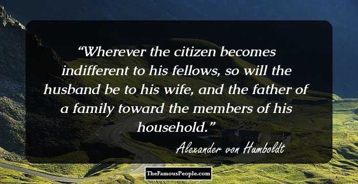 Wherever the citizen becomes indifferent to his fellows, so will the husband be to his wife, and the father of a family toward the members of his household.