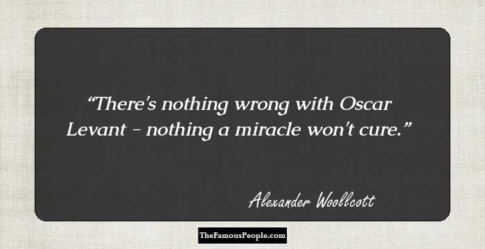 There's nothing wrong with Oscar Levant - nothing a miracle won't cure.