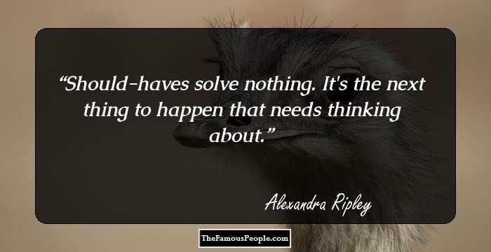 Should-haves solve nothing. It's the next thing to happen that needs thinking about.