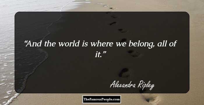 And the world is where we belong, all of it.