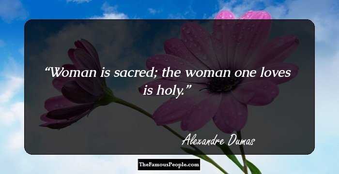 Woman is sacred; the woman one loves is holy.