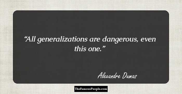 All generalizations are dangerous, even this one.