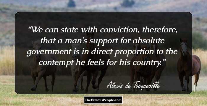 We can state with conviction, therefore, that a man's support for absolute government is in direct proportion to the contempt he feels for his country.