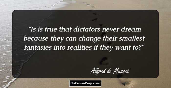 Is is true that dictators never dream because they can change their smallest fantasies into realities if they want to?