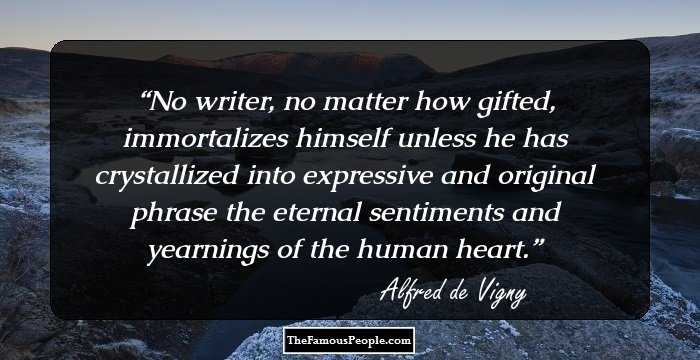 No writer, no matter how gifted, immortalizes himself unless he has crystallized into expressive and original phrase the eternal sentiments and yearnings of the human heart.
