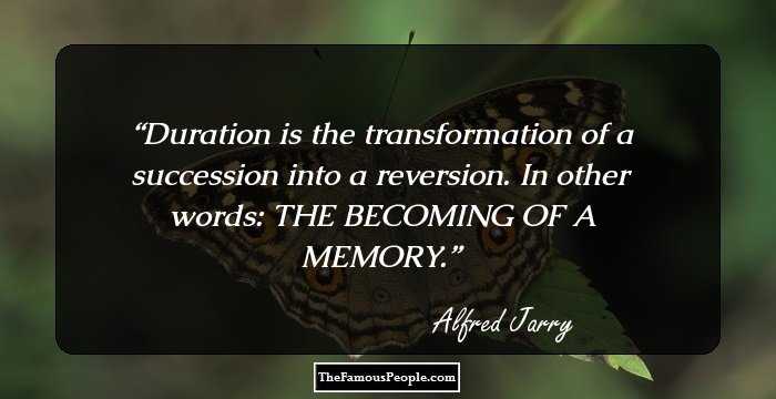 Duration is the transformation of a succession into a reversion. In other words: THE BECOMING OF A MEMORY.