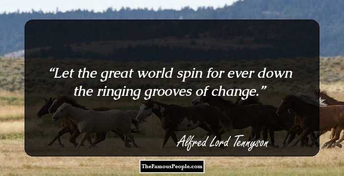 Let the great world spin for ever down
the ringing grooves of change.