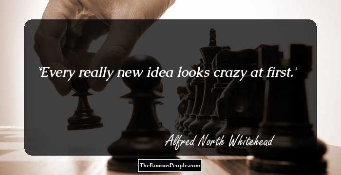 Every really new idea looks crazy at first.