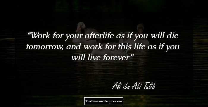 Work for your afterlife as if you will die tomorrow, and work for this life as if you will live forever