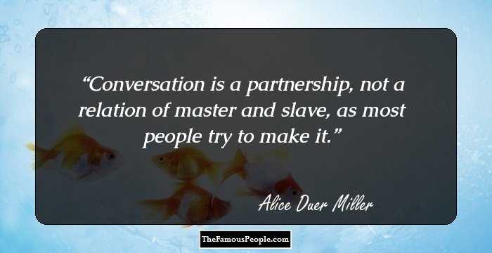 Conversation is a partnership, not a relation of master and slave, as most people try to make it.