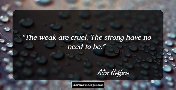 The weak are cruel. The strong have no need to be.
