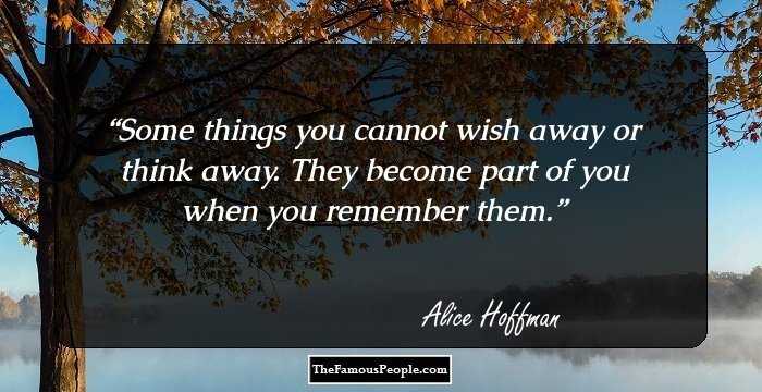 Some things you cannot wish away or think away. They become part of you when you remember them.