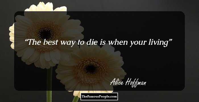 The best way to die is when your living