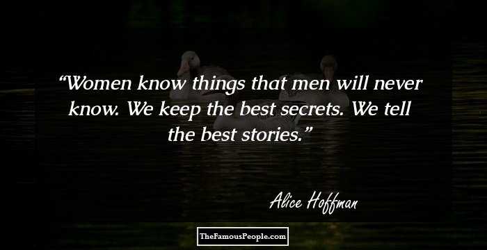 Women know things that men will never know. We keep the best secrets. We tell the best stories.