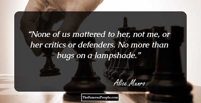 None of us mattered to her, not me, or her critics or defenders. No more than bugs on a lampshade.