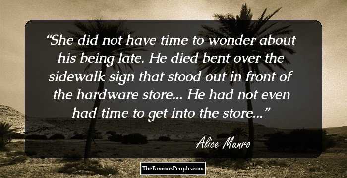 She did not have time to wonder about his being late. He died bent over the sidewalk sign that stood out in front of the hardware store... He had not even had time to get into the store...