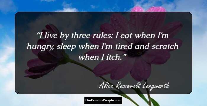 I live by three rules: I eat when I'm hungry, sleep when I'm tired and scratch when I itch.
