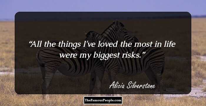 All the things I've loved the most in life were my biggest risks.