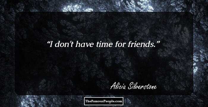 I don't have time for friends.