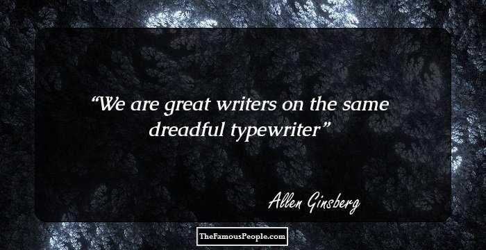 We are great writers on the same dreadful typewriter