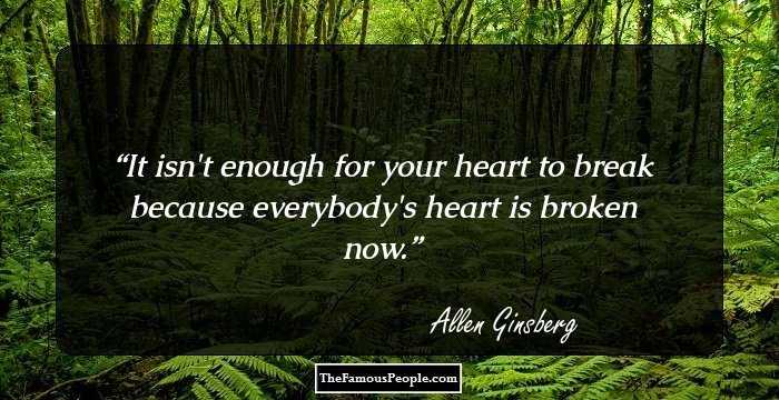 It isn't enough for your heart to break because everybody's heart is broken now.