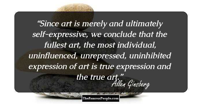 Since art is merely and ultimately self-expressive, we conclude that the fullest art, the most individual, uninfluenced, unrepressed, uninhibited expression of art is true expression and the true art.