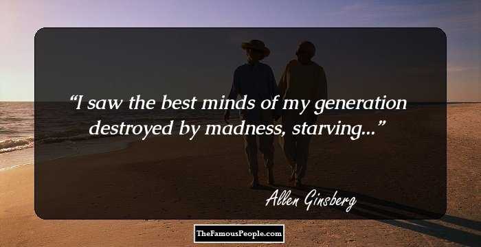 I saw the best minds of my generation destroyed by madness, starving...