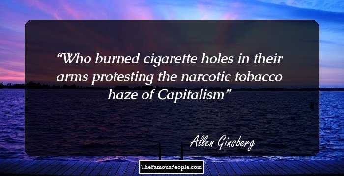Who burned cigarette holes in their arms protesting the narcotic tobacco haze of Capitalism