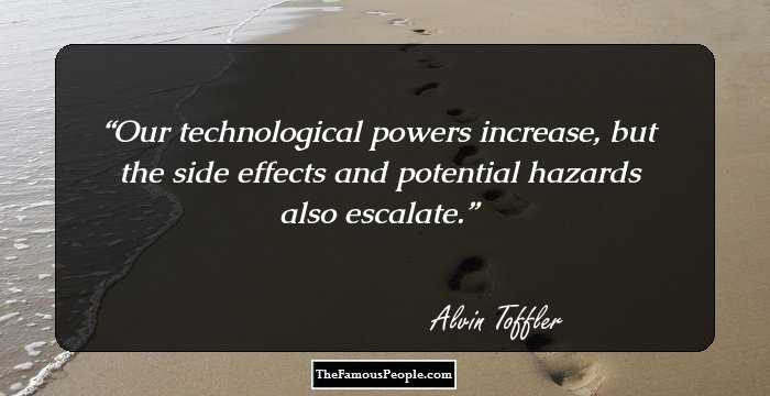 Our technological powers increase, but the side effects and potential hazards also escalate.