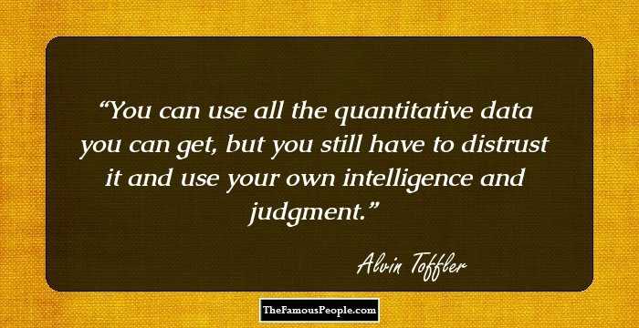You can use all the quantitative data you can get, but you still have to distrust it and use your own intelligence and judgment.